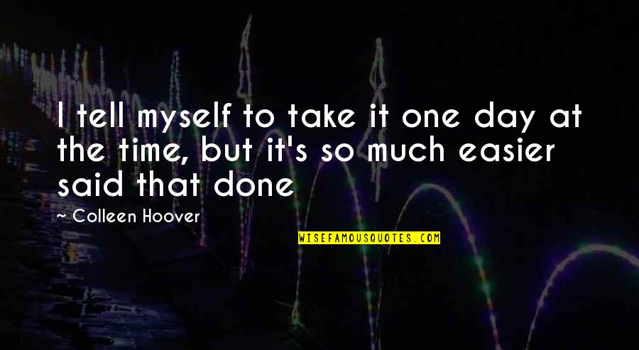 Moral Lines Quotes By Colleen Hoover: I tell myself to take it one day