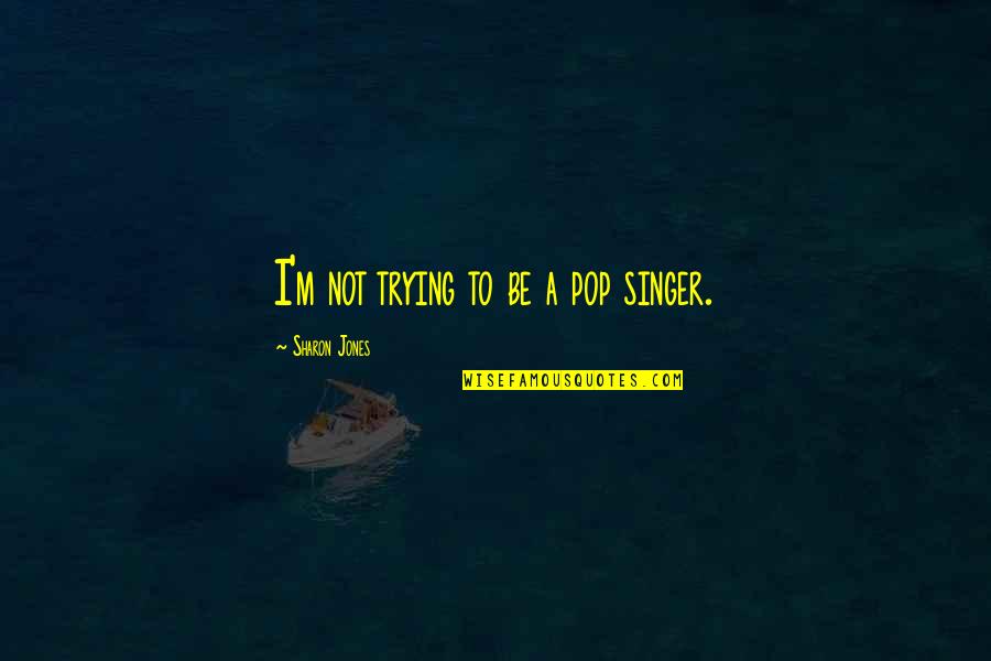 Moral Lines Quotes By Sharon Jones: I'm not trying to be a pop singer. Moral Lines Quotes By Sharon Jones: I'm not trying to be a pop singer.