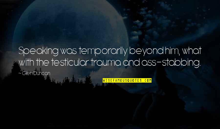 Moral Loneliness Quotes By Glen Duncan: Speaking was temporarily beyond him, what with the Moral Loneliness Quotes By Glen Duncan: Speaking was temporarily beyond him, what with the