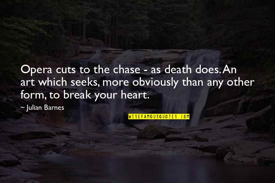Moral Loneliness Quotes By Julian Barnes: Opera cuts to the chase - as death Moral Loneliness Quotes By Julian Barnes: Opera cuts to the chase - as death