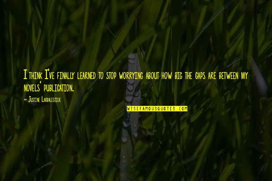 Moral Loneliness Quotes By Justine Larbalestier: I think I've finally learned to stop worrying Moral Loneliness Quotes By Justine Larbalestier: I think I've finally learned to stop worrying