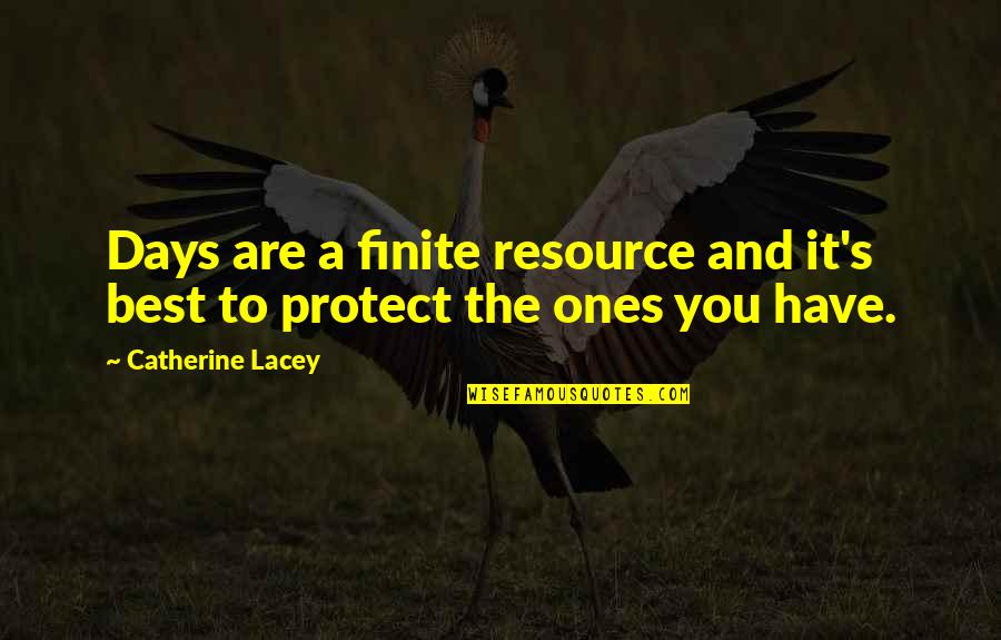 Moral Majority Quotes By Catherine Lacey: Days are a finite resource and it's best Moral Majority Quotes By Catherine Lacey: Days are a finite resource and it's best
