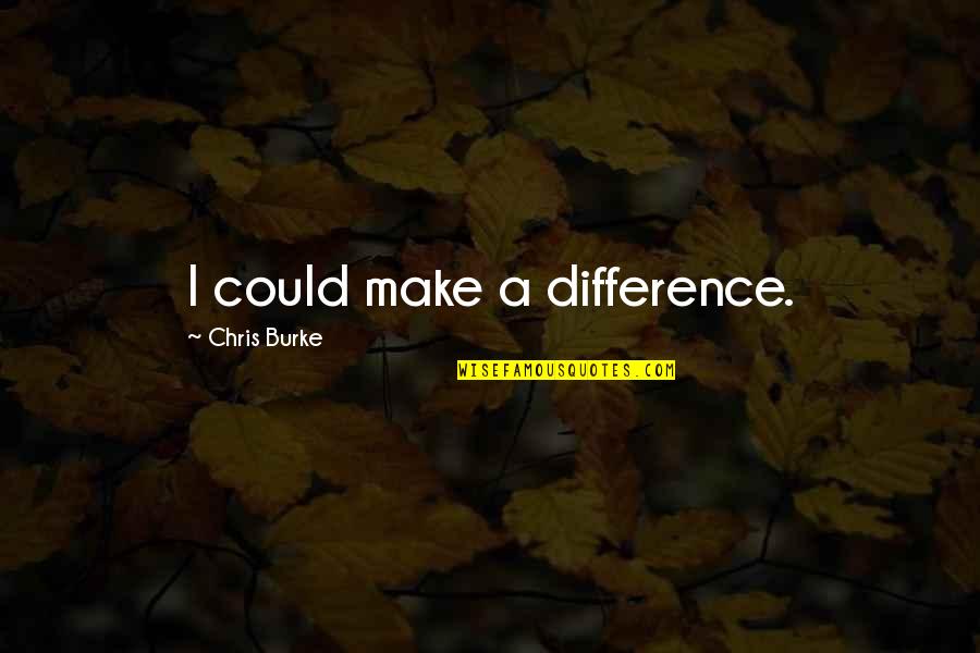 Moral Majority Quotes By Chris Burke: I could make a difference. Moral Majority Quotes By Chris Burke: I could make a difference.