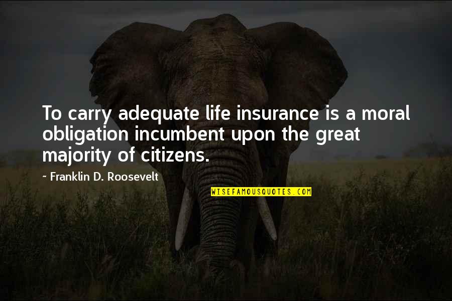 Moral Majority Quotes By Franklin D. Roosevelt: To carry adequate life insurance is a moral Moral Majority Quotes By Franklin D. Roosevelt: To carry adequate life insurance is a moral