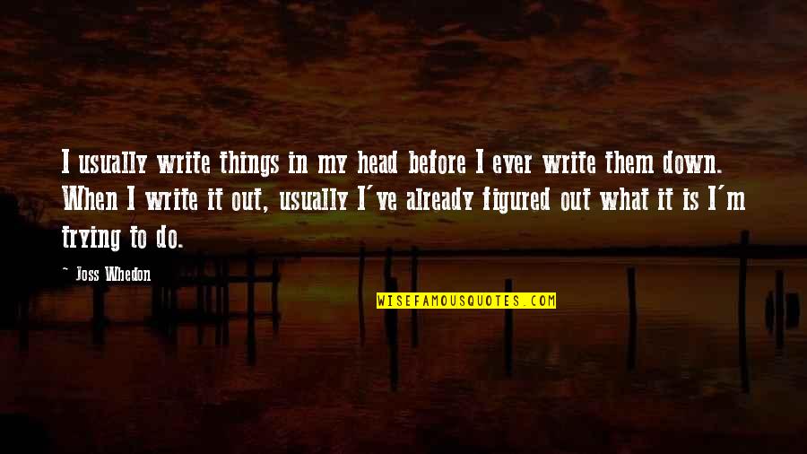 Moral Majority Quotes By Joss Whedon: I usually write things in my head before Moral Majority Quotes By Joss Whedon: I usually write things in my head before
