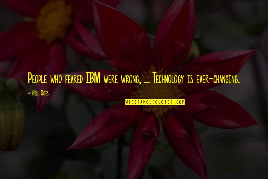 Moral Mazes Quotes By Bill Gates: People who feared IBM were wrong, ... Technology