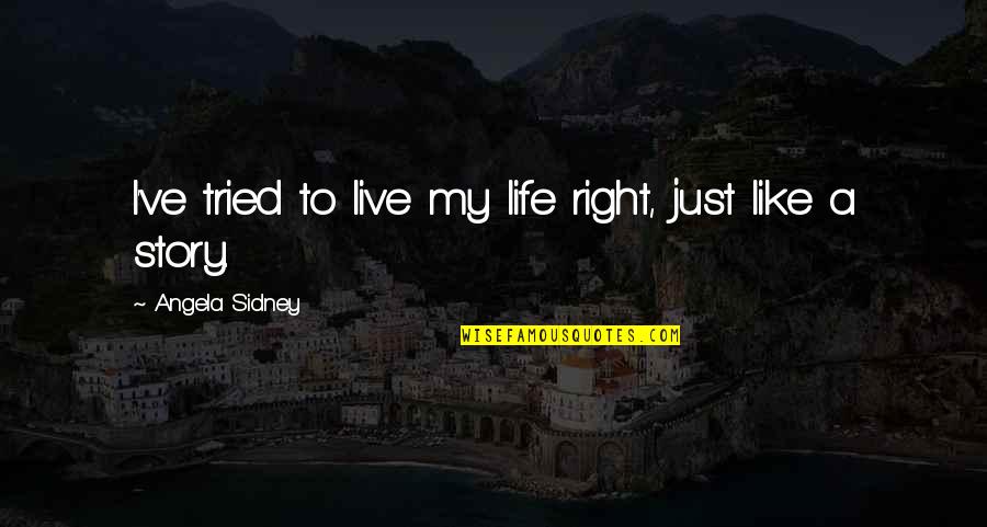 Moral Of The Story Quotes By Angela Sidney: I've tried to live my life right, just