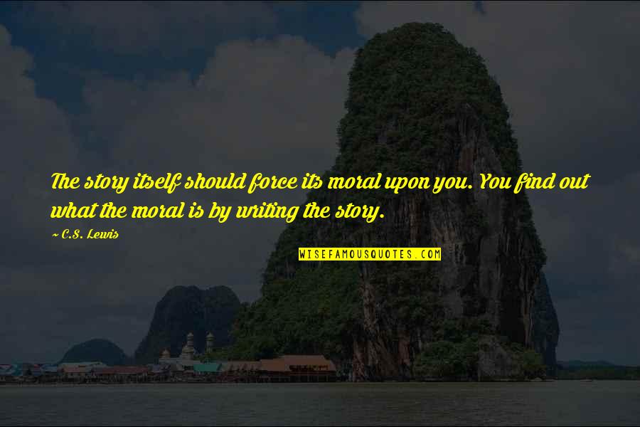 Moral Of The Story Quotes By C.S. Lewis: The story itself should force its moral upon