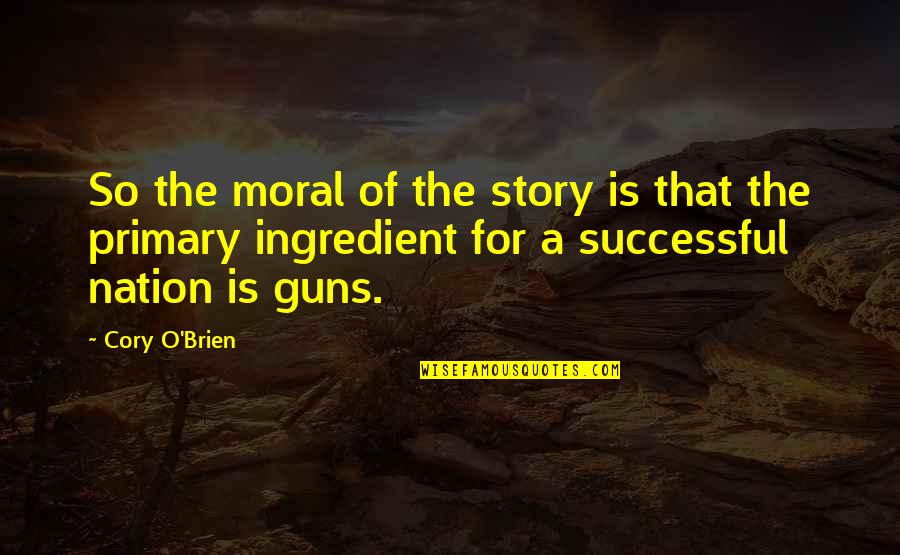 Moral Of The Story Quotes By Cory O'Brien: So the moral of the story is that