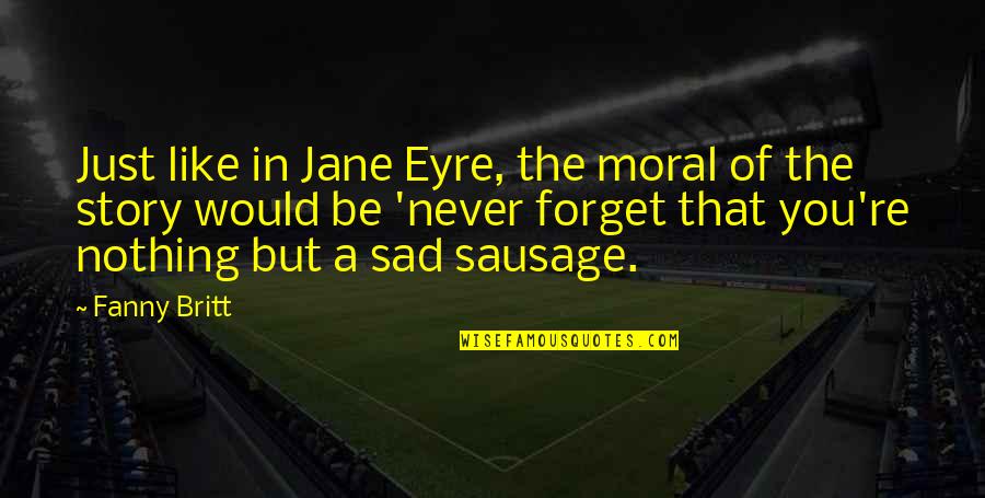 Moral Of The Story Quotes By Fanny Britt: Just like in Jane Eyre, the moral of