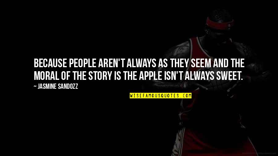 Moral Of The Story Quotes By Jasmine Sandozz: Because people aren't always as they seem and