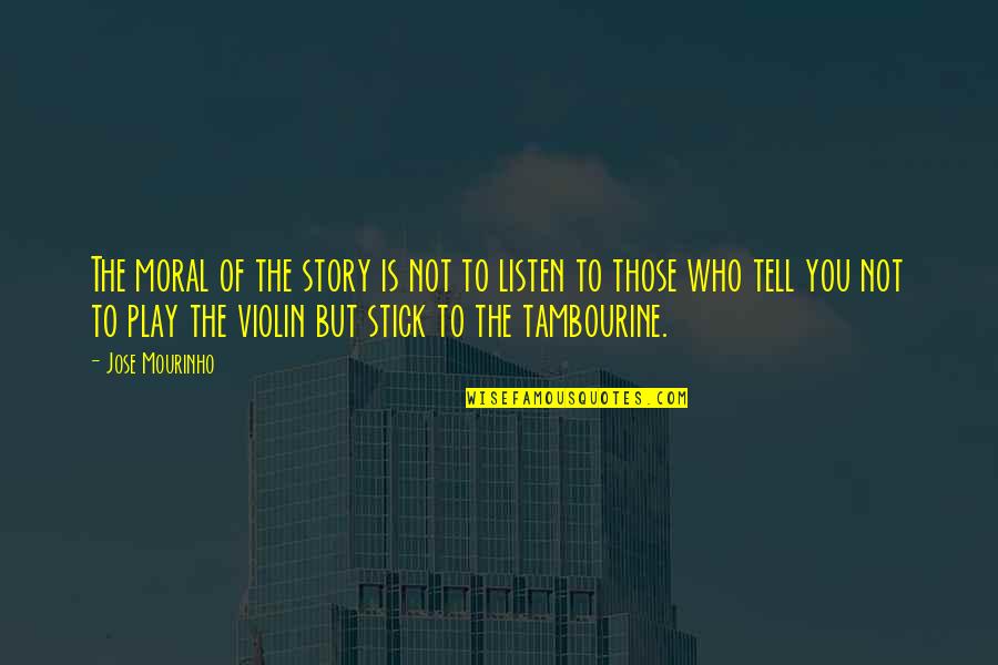 Moral Of The Story Quotes By Jose Mourinho: The moral of the story is not to