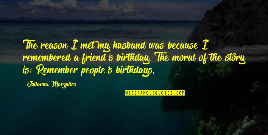 Moral Of The Story Quotes By Julianna Margulies: The reason I met my husband was because