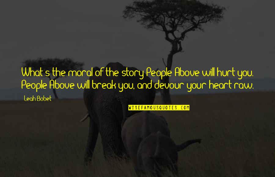 Moral Of The Story Quotes By Leah Bobet: What's the moral of the story?People Above will