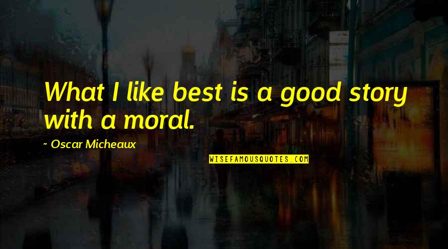Moral Of The Story Quotes By Oscar Micheaux: What I like best is a good story