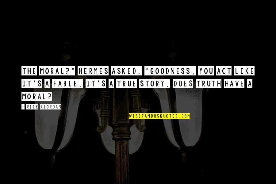 Moral Of The Story Quotes By Rick Riordan: The moral?" Hermes asked. "Goodness, you act like