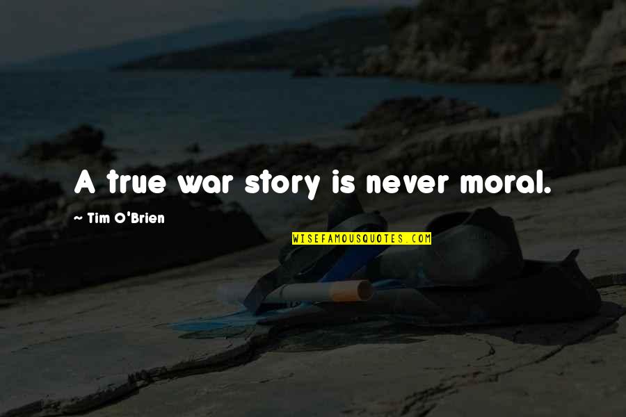 Moral Of The Story Quotes By Tim O'Brien: A true war story is never moral.
