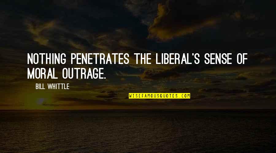 Moral Outrage Quotes By Bill Whittle: Nothing penetrates the liberal's sense of moral outrage.