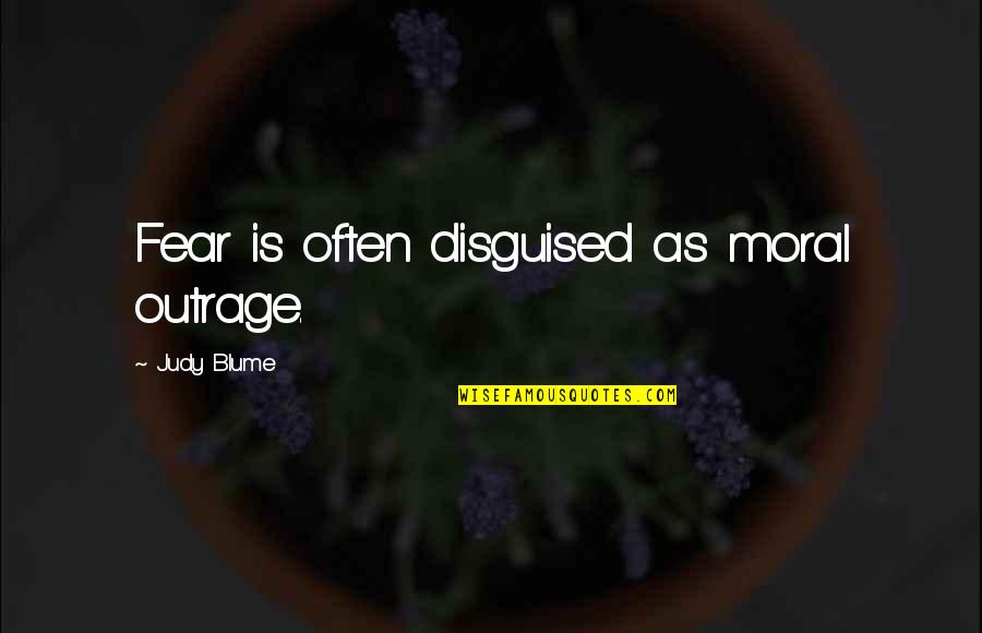 Moral Outrage Quotes By Judy Blume: Fear is often disguised as moral outrage.