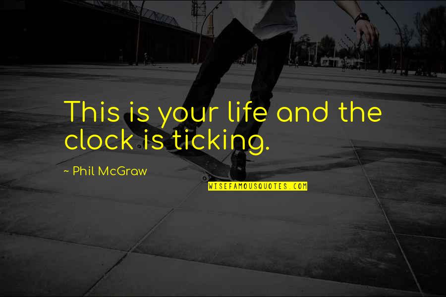 Moral Panics Quotes By Phil McGraw: This is your life and the clock is