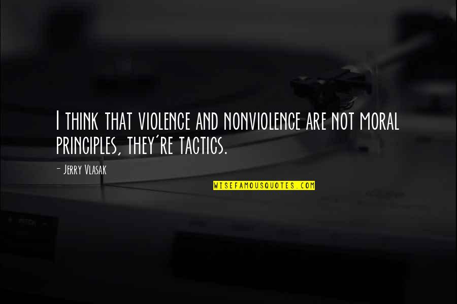 Moral Principles Quotes By Jerry Vlasak: I think that violence and nonviolence are not