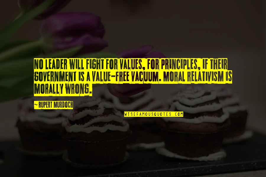 Moral Principles Quotes By Rupert Murdoch: No leader will fight for values, for principles,