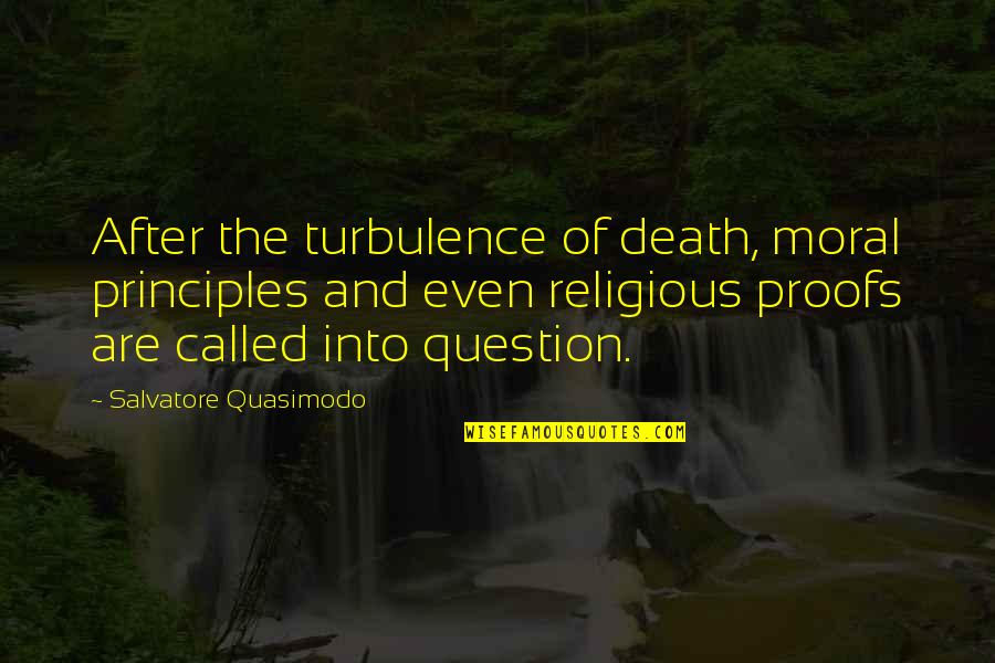 Moral Principles Quotes By Salvatore Quasimodo: After the turbulence of death, moral principles and