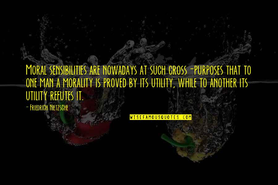 Moral Purpose Quotes By Friedrich Nietzsche: Moral sensibilities are nowadays at such cross-purposes that