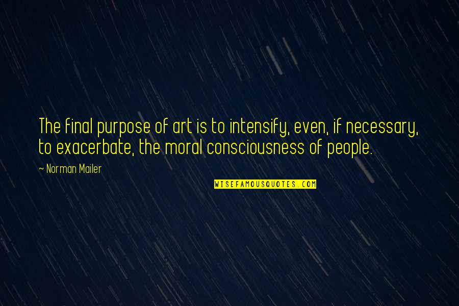 Moral Purpose Quotes By Norman Mailer: The final purpose of art is to intensify,