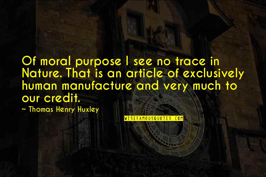 Moral Purpose Quotes By Thomas Henry Huxley: Of moral purpose I see no trace in