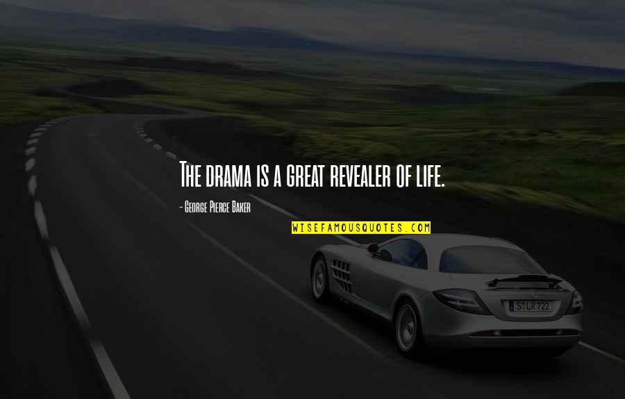 Moral Quandary Quotes By George Pierce Baker: The drama is a great revealer of life. Moral Quandary Quotes By George Pierce Baker: The drama is a great revealer of life.