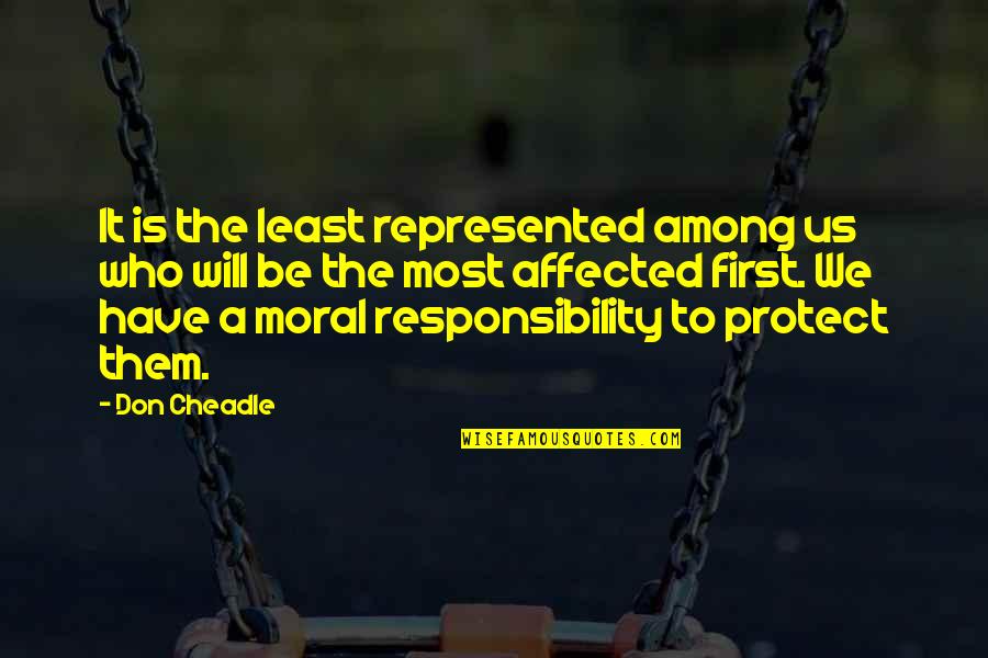 Moral Responsibility Quotes By Don Cheadle: It is the least represented among us who