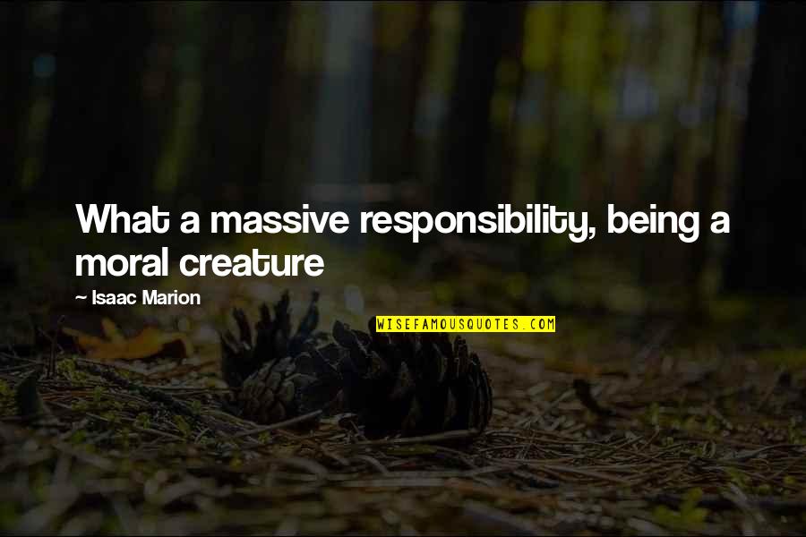 Moral Responsibility Quotes By Isaac Marion: What a massive responsibility, being a moral creature