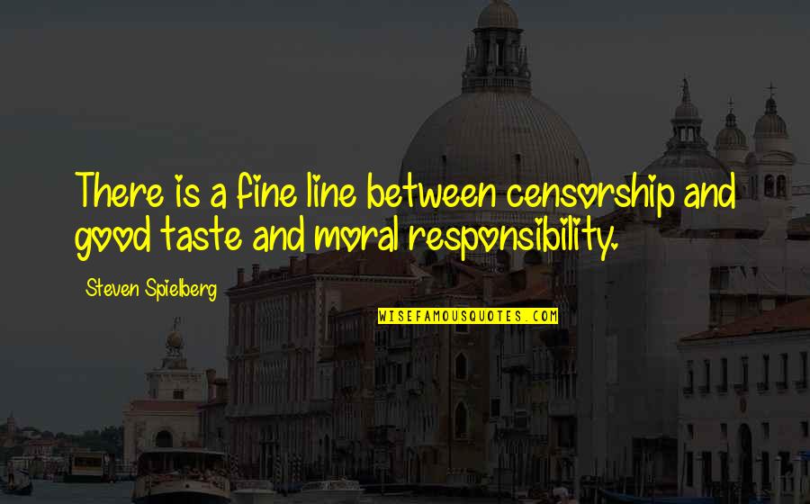 Moral Responsibility Quotes By Steven Spielberg: There is a fine line between censorship and
