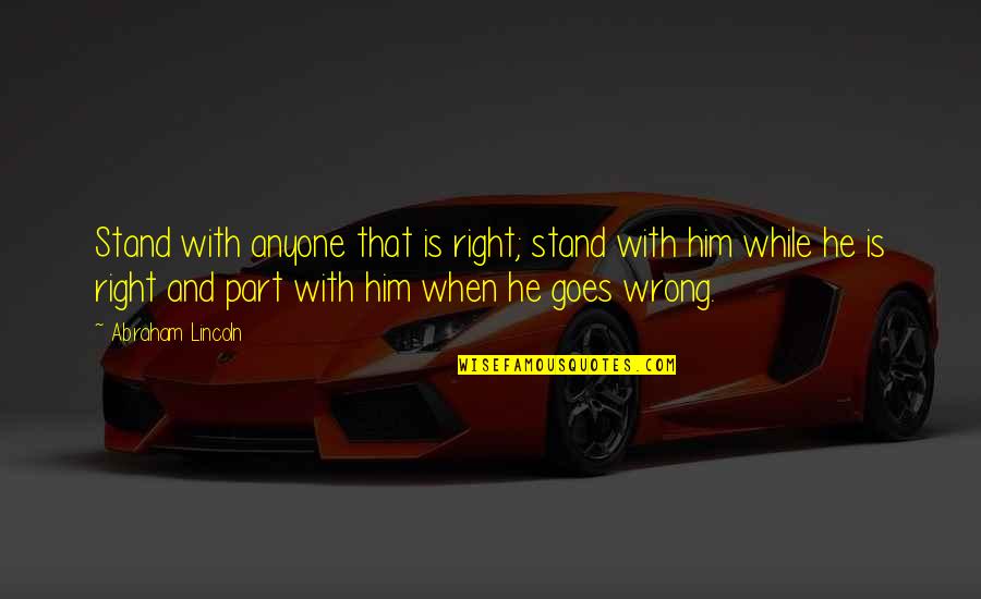 Moral Right Quotes By Abraham Lincoln: Stand with anyone that is right; stand with