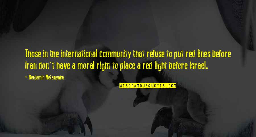 Moral Right Quotes By Benjamin Netanyahu: Those in the international community that refuse to Moral Right Quotes By Benjamin Netanyahu: Those in the international community that refuse to