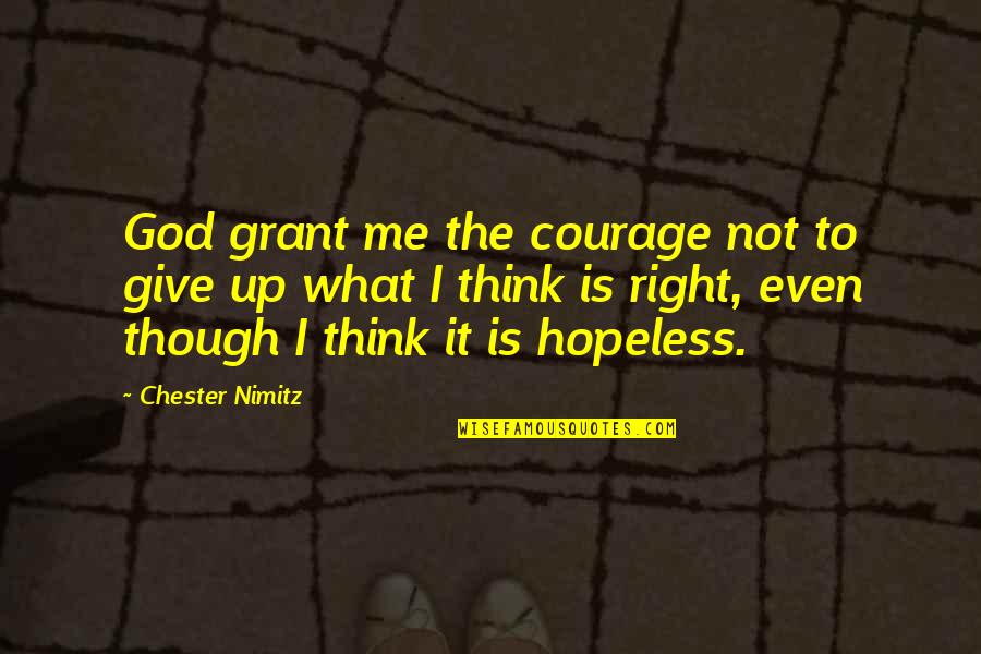 Moral Right Quotes By Chester Nimitz: God grant me the courage not to give Moral Right Quotes By Chester Nimitz: God grant me the courage not to give