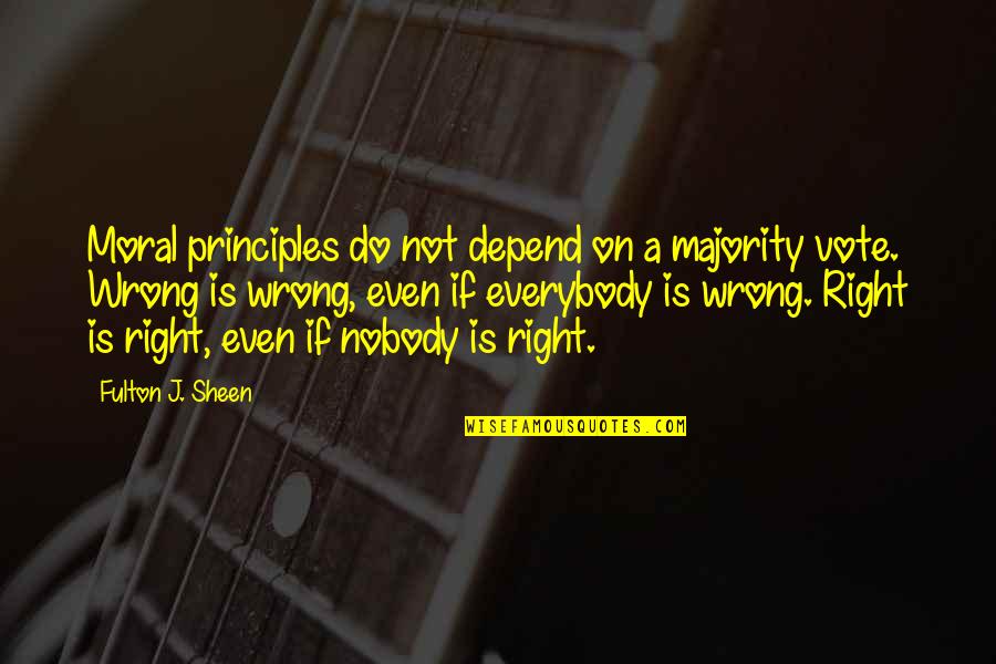 Moral Right Quotes By Fulton J. Sheen: Moral principles do not depend on a majority Moral Right Quotes By Fulton J. Sheen: Moral principles do not depend on a majority