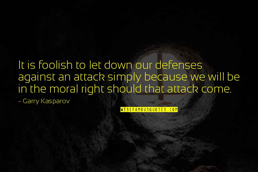 Moral Right Quotes By Garry Kasparov: It is foolish to let down our defenses Moral Right Quotes By Garry Kasparov: It is foolish to let down our defenses