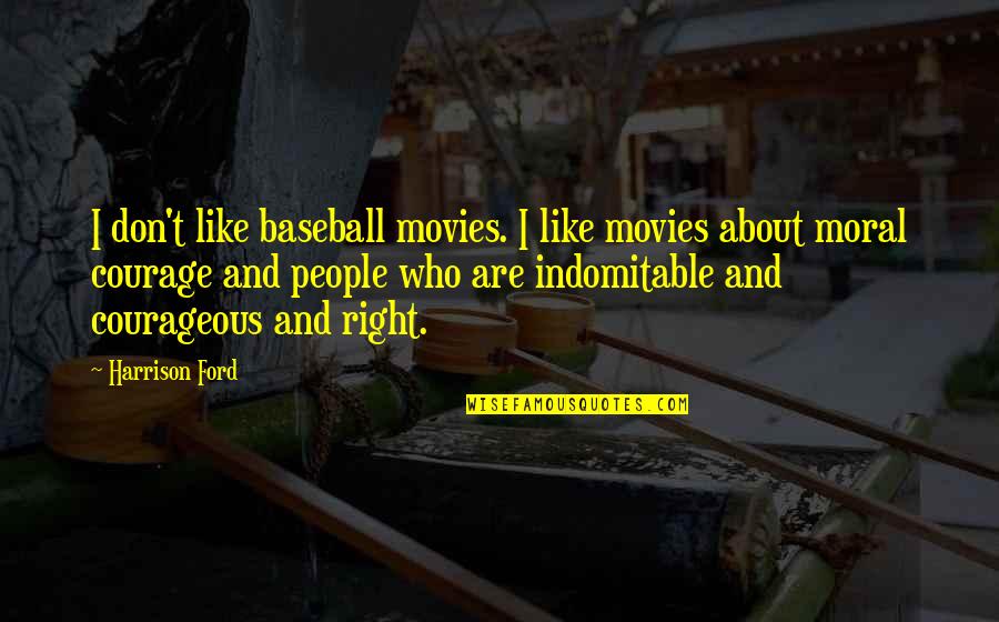 Moral Right Quotes By Harrison Ford: I don't like baseball movies. I like movies Moral Right Quotes By Harrison Ford: I don't like baseball movies. I like movies