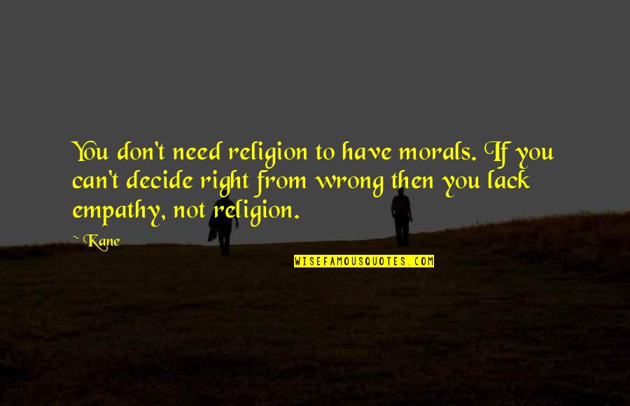 Moral Right Quotes By Kane: You don't need religion to have morals. If Moral Right Quotes By Kane: You don't need religion to have morals. If