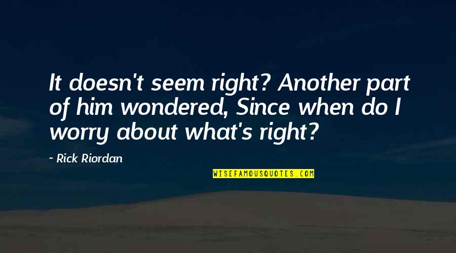 Moral Right Quotes By Rick Riordan: It doesn't seem right? Another part of him Moral Right Quotes By Rick Riordan: It doesn't seem right? Another part of him