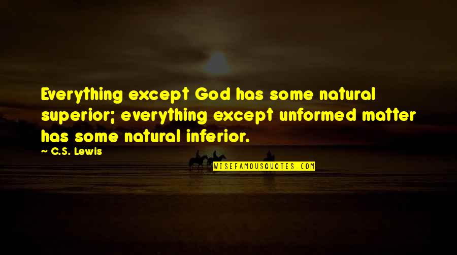 Moral Standard Quotes By C.S. Lewis: Everything except God has some natural superior; everything Moral Standard Quotes By C.S. Lewis: Everything except God has some natural superior; everything
