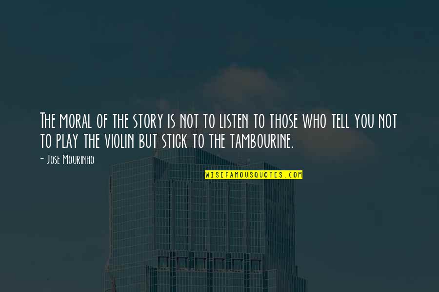 Moral Story Quotes By Jose Mourinho: The moral of the story is not to