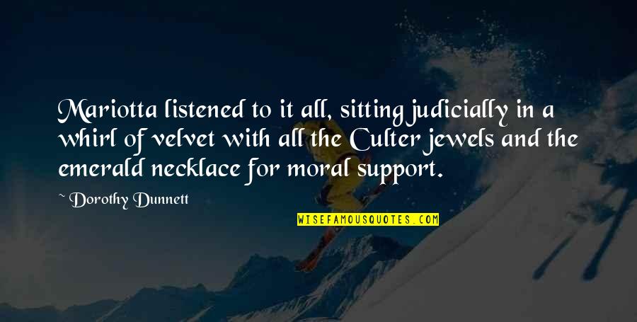 Moral Support Quotes By Dorothy Dunnett: Mariotta listened to it all, sitting judicially in