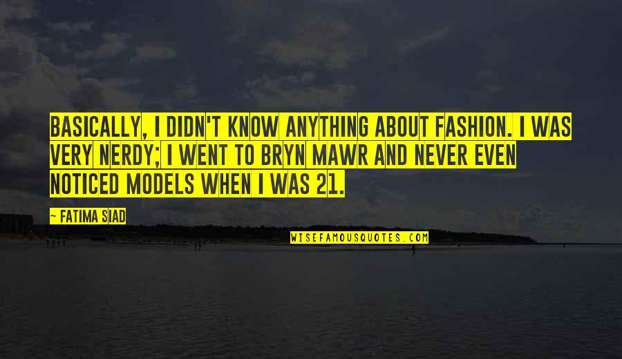 Moral Support Quotes By Fatima Siad: Basically, I didn't know anything about fashion. I Moral Support Quotes By Fatima Siad: Basically, I didn't know anything about fashion. I