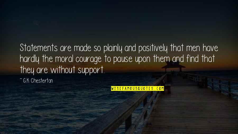 Moral Support Quotes By G.K. Chesterton: Statements are made so plainly and positively that