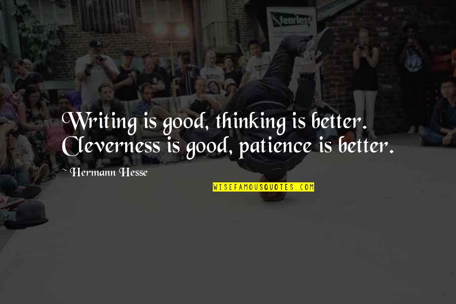 Moral Support Quotes By Hermann Hesse: Writing is good, thinking is better. Cleverness is