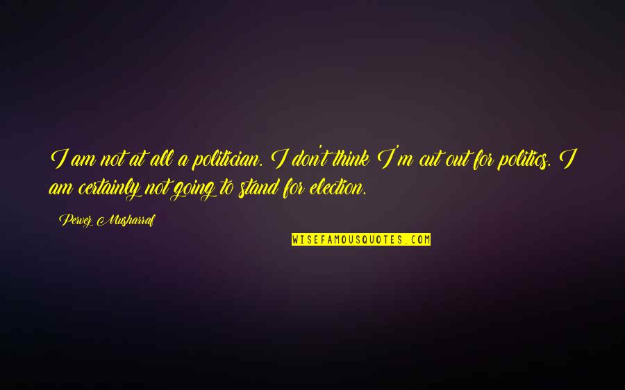 Moral Tribes Quotes By Pervez Musharraf: I am not at all a politician. I
