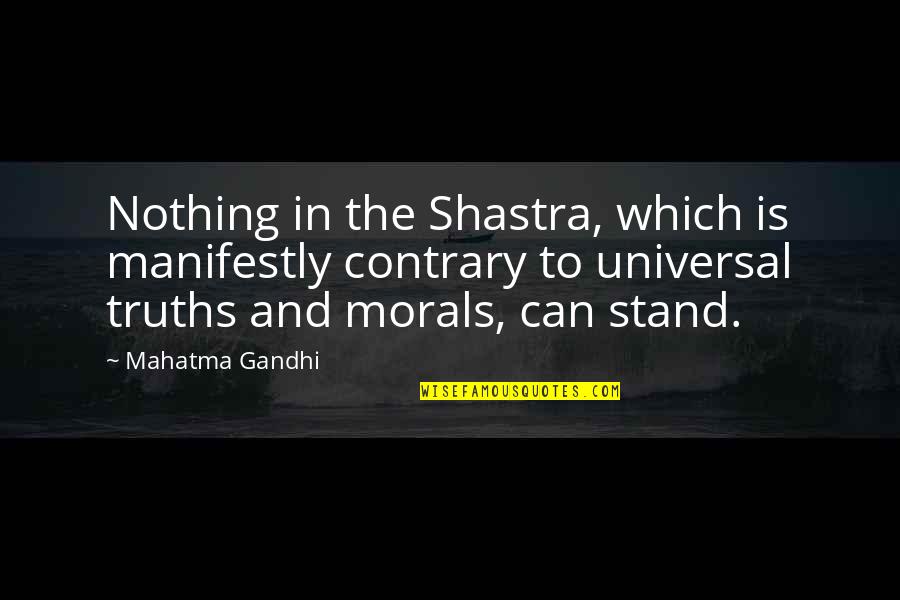 Moral Truths Quotes By Mahatma Gandhi: Nothing in the Shastra, which is manifestly contrary